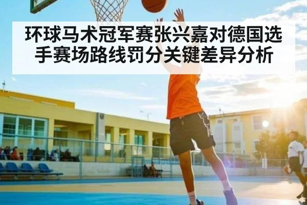 环球马术冠军赛张兴嘉对德国选手赛场路线罚分关键差异分析